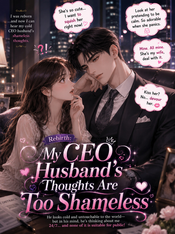 Rebirth: My CEO Husband’s Thoughts Are Too Shameless [R18]